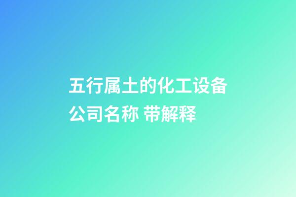 五行属土的化工设备公司名称 带解释-第1张-公司起名-玄机派